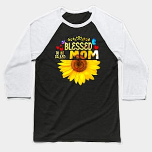 Blessed To Be Called Mom Sunflower Mom Mothers Day Baseball T-Shirt